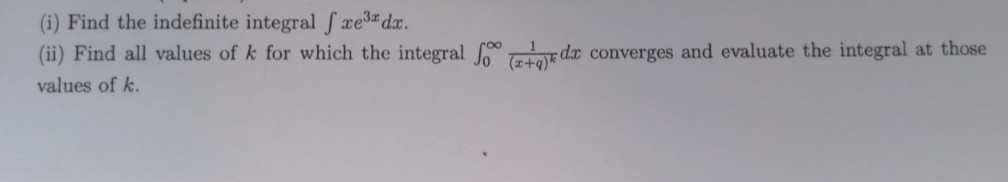 (i) Find the indefinite integral fre³ dx.
(ii) Find all values of k for which the integral fo (+) da converges and evaluate the integral at those
values of k.