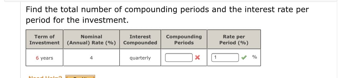 Find the total number of compounding periods and the interest rate per
period for the investment.
Term of
Nominal
Compounding
Rate per
Period (%)
Interest
Investment
(Annual) Rate (%)
Compounded
Periods
6 years
4
quarterly
%
