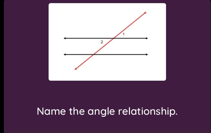 2
Name the angle relationship.
