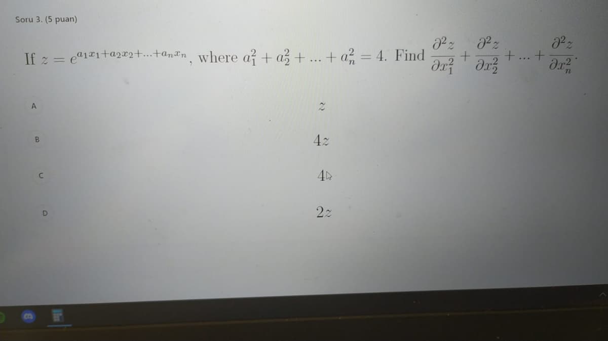 Soru 3. (5 puan)
If z = ea1#1+a2#2+...tan®n¸ where a + a +
+ a = 4. Find
+ ...
A
42
B
22
D

