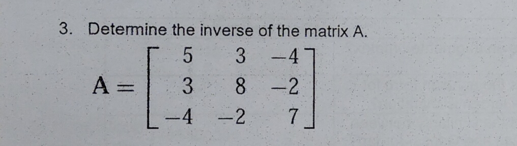 3. Determine the inverse of the matrix A.
5
3 -47
A =
3
8 -2
%3D
-4
-2
7.
