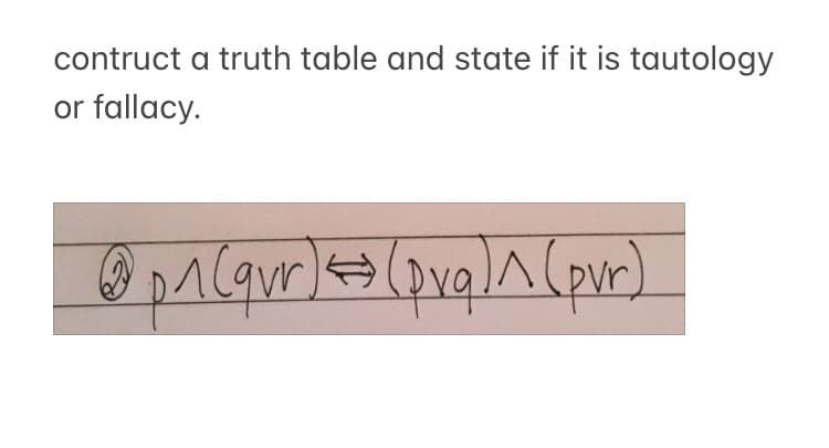 contruct a truth table and state if it is tautology
or fallacy.
