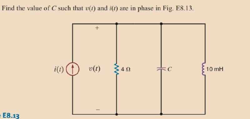 Find the value of C such that v(t) and i(t) are in phase in Fig. E8.13.
i(t)
v(t)
340
C
10 mH
E8.13
