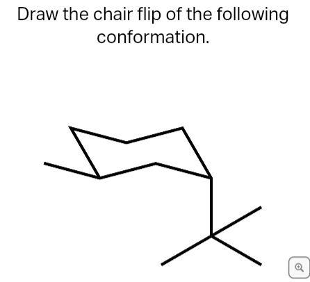 Draw the chair flip of the following
conformation.
