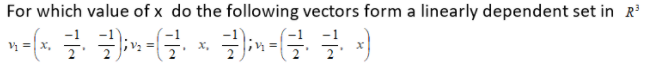 For which value of x do the following vectors form a linearly dependent set in R
x,
x,
