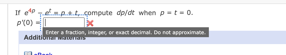 If ep 7.e..p..t,..compute dp/dt when p = t = 0.
p'(0)
Enter a fraction, integer, or exact decimal. Do not approximate.
Additionai vatenaisS
ook
