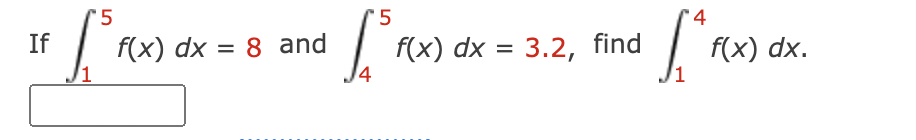 '5
5
4
If
f(x) dx = 8 and
f(x) dx = 3.2, find
f(x) dx.
