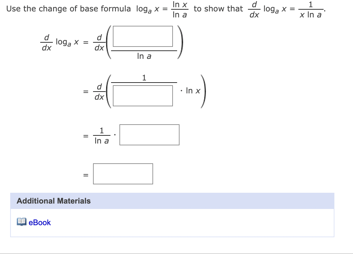 Use the change of base formula logą x =
In x
1
In a
to show that
loga x =
dx
x In a
d
loga x =
dx
d
dx
In a
1
d
• In x
dx
1
In a
Additional Materials
еВook
II
