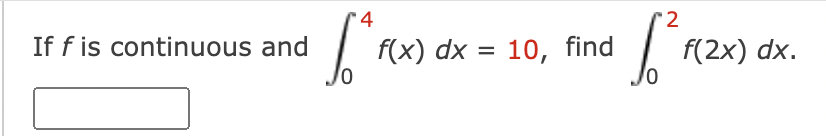 If f is continuous and
f(x) dx = 10, find
f(2x) dx.
