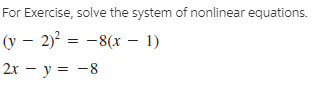 For Exercise, solve the system of nonlinear equations.
v – 2)? = -8(x – 1)
2х — у %3D —8
