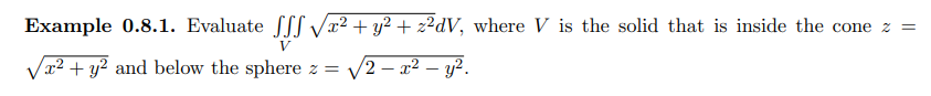 Example 0.8.1. Evaluate fff √² + y² + z²dV, where V is the solid that is inside the cone z =
V
√x² + y² and below the sphere z =
/2-x² - y².