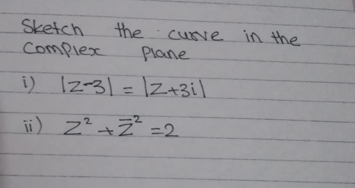 Sketch
the cune
Plane
in the
complex
i) Iz-3) = 12A31|
%3D
i) 22ュ=2
