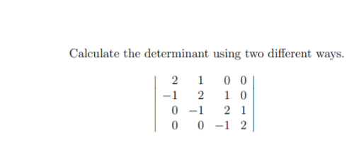 Calculate the determinant using two different ways.
0 0
1 0
0 -1
0 -1 2
1
-1
2 1
