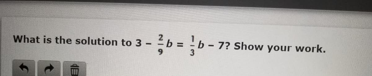 What is the solution to 3 -
7? Show your work.
- = 4
