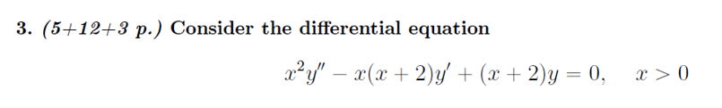 3. (5+12+3 p.) Consider the differential equation
2²y" – x(x + 2)y' + (x + 2)y = 0,
x > 0
-
