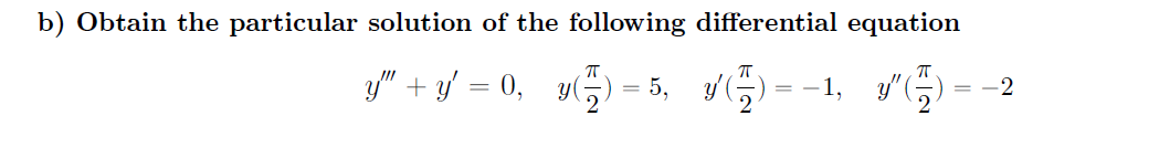 b) Obtain the particular solution of the following differential equation
3/" + y' = 0, y(5) = 5, y(5)
= -1.
-2
