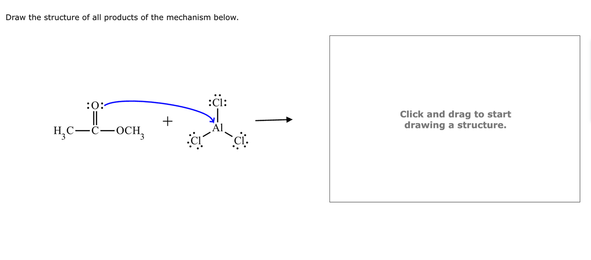 Draw the structure of all products of the mechanism below.
:CI:
:0:
+
H₂C-C―OCH₂
Al
Click and drag to start
drawing a structure.
