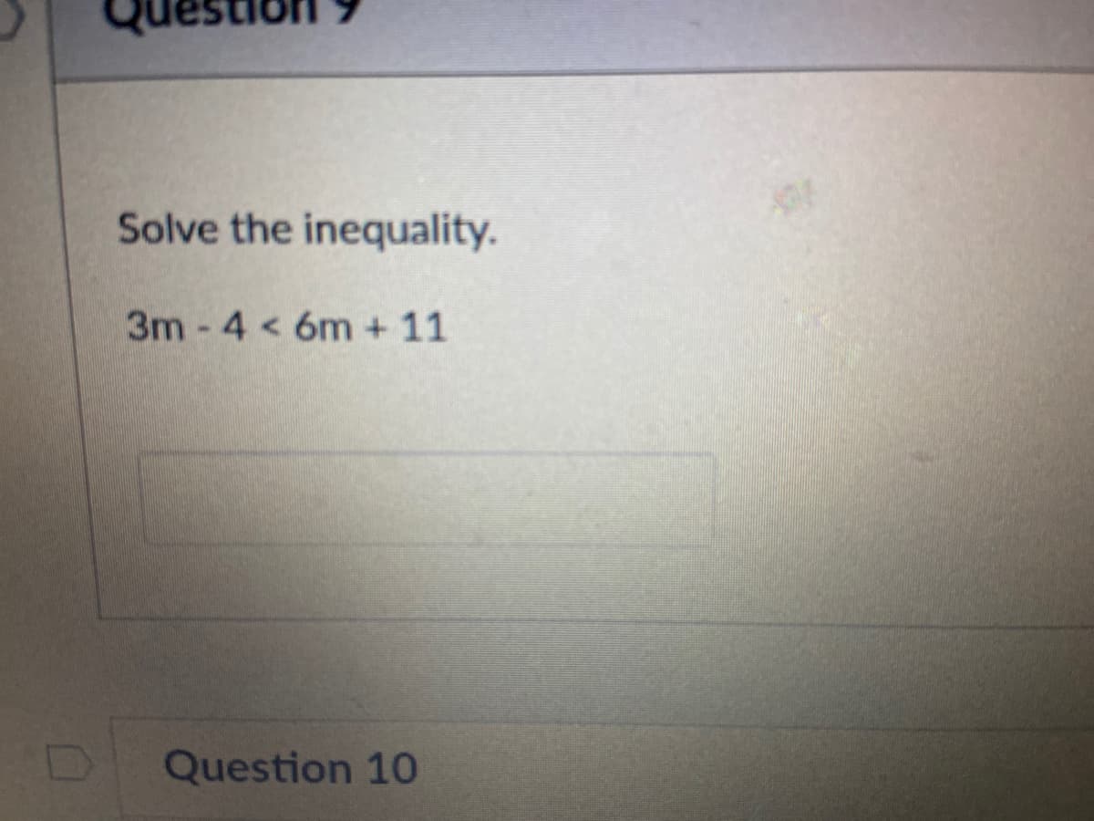 stic
Solve the inequality.
3m-4 < 6m + 11
Question 10
