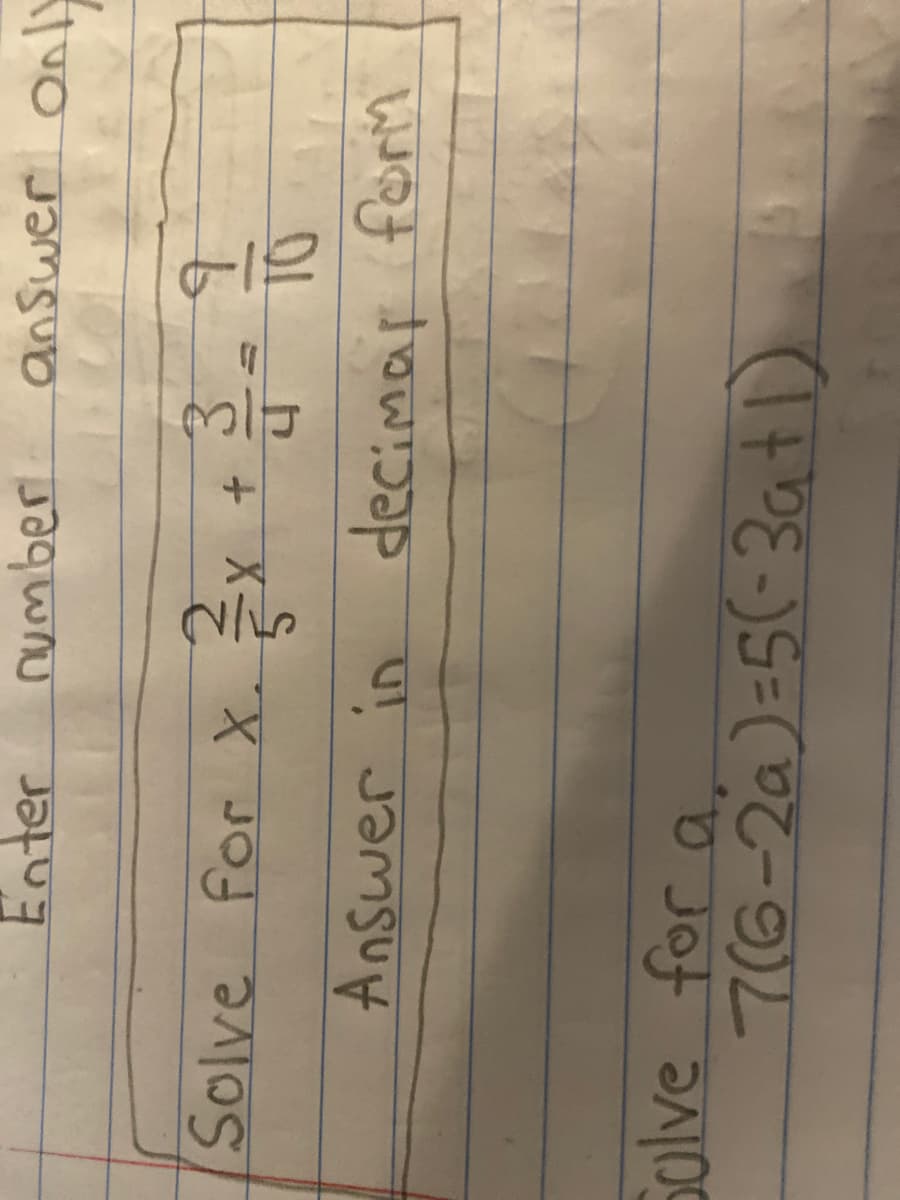 answer Only
Solve for X.x +
Answer in decimar forM
Solve for a,
7(6-2a)=5(-3atD
