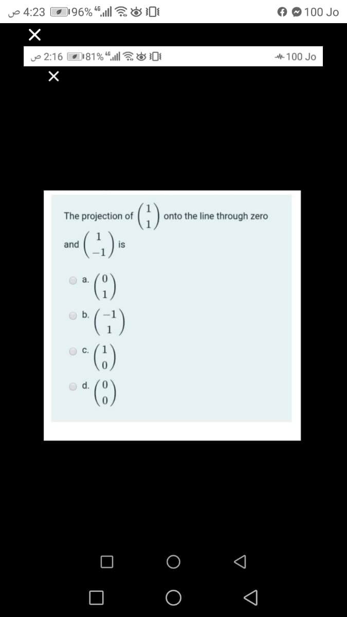 uo 4:23 D196% “aull O
100 Jo
o 2:16 D81% “,ll O
100 Jo
(G)
The projection of
onto the line through zero
and
is
O a.
Ob.
* )
OC.
d.
