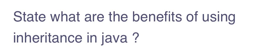 State what are the benefits of using
inheritance in java ?

