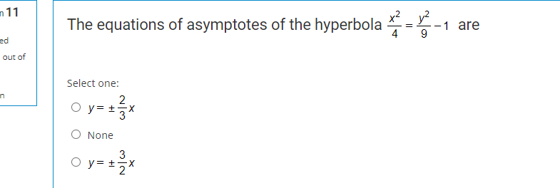 n11
The equations of asymptotes of the hyperbola
y²
1 are
9
ed
out of
Select one:
O y= +
3*
O None
3
O y= +5X
