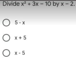 Divide x? + 3x - 10 by x- 2.
O 5-x
O x + 5
O x - 5
