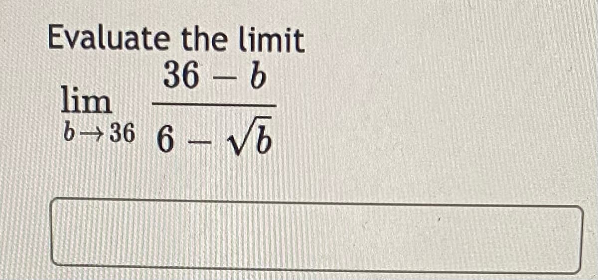 Evaluate the limit
36 b
lim
b→36 6 – Vb
