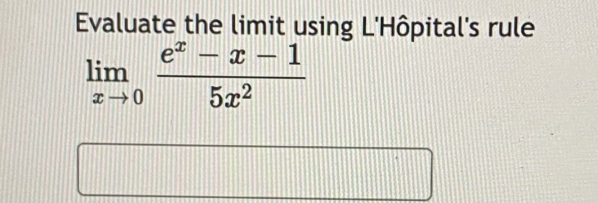 Evaluate the limit using L'Hôpital's rule
e* – x – 1
lim
5x2

