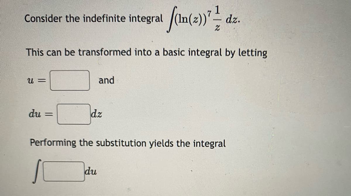 Consider the indefinite integral
1
dz.
This can be transformed into a basic integral by letting
U =
and
du
dz
%3D
Performing the substitution yields the integral
du
