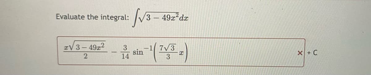 Evaluate the integral:
49x dx
æV 3- 49z2
-1 7/3
sin
14
3
X + C

