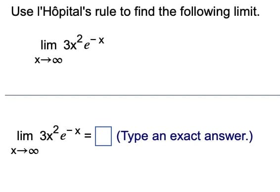 Use l'Hôpital's rule to find the following limit.
lim 3x²e-x
X→∞
lim 3x²e-x=
X→∞
(Type an exact answer.)