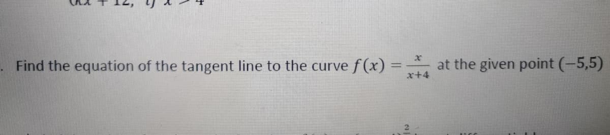 Find the equation of the tangent line to the curve f (x) :
at the given point (-5,5)
x+4
