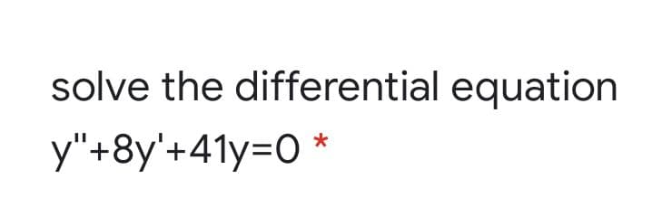solve the differential equation
y"+8y'+41y=0 *
