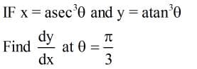 IF x = asec'0 and y = atan'e
dy
π
at 0
dx
3
Find
