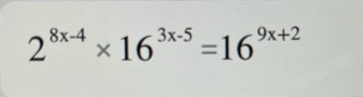 2 8x-4 x 16*- =16°
3x-5
9x+2
× 16
=D16
