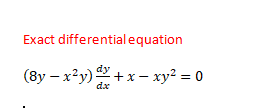 Exact differential equation
(8y – x²y) +x – xy² = 0
