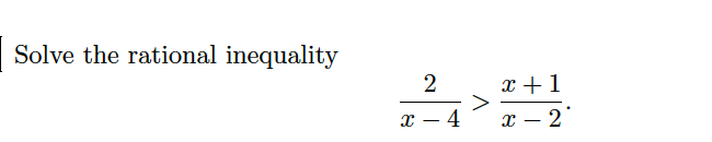 Solve the rational inequality
x +1
>
x – 4
2
x – 2
