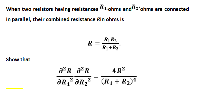 When two resistors having resistances R1 ohms and2'ohms are connected
in parallel, their combined resistance Rin ohms is
R1 R2
R
R1+R2
Show that
a2R a2R
4R?
2
aR1 ƏR2
2
(R1 + R2)*
