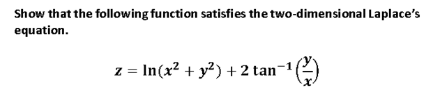 Show that the following function satisfies the two-dimensional Laplace's
equation.
z = In(x² + y²) + 2 tan-1
