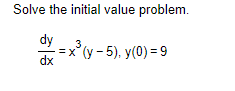 Solve the initial value problem.
dy
dx
3
-= x²(y-5), y(0) = 9