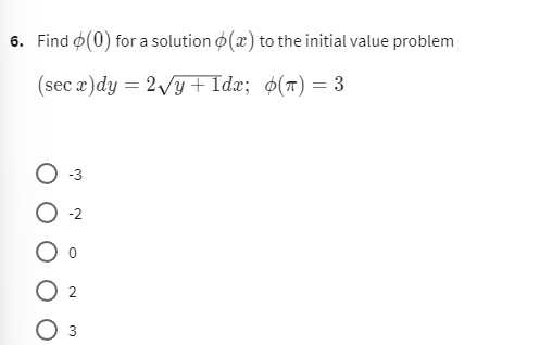 6. Find (0) for a solution (x) to the initial value problem
(sec x)dy = 2√y+ Idx;
(T) = 3
O 2
O 3