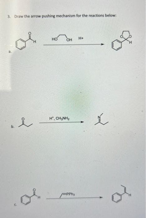 3. Draw the arrow pushing mechanism for the reactions below:
Ok
요
HO
OH
H*, CHINH,
PPhs
H+