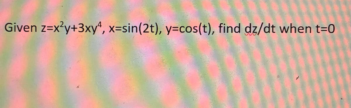 Given z=x²y+3xy4, x=sin(2t), y=cos(t), find dz/dt when t=0