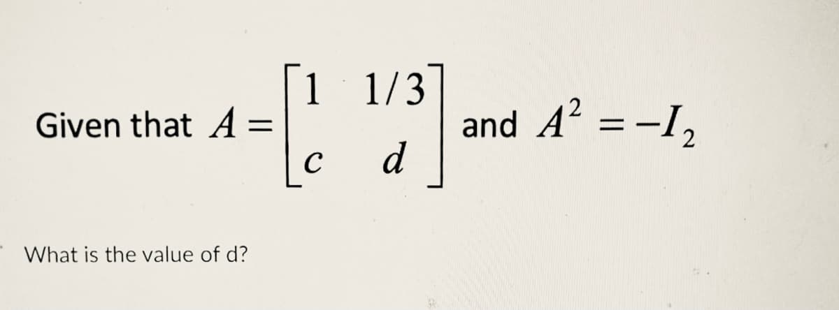 1 1/3
and A = -I,
d
Given that A
What is the value of d?
