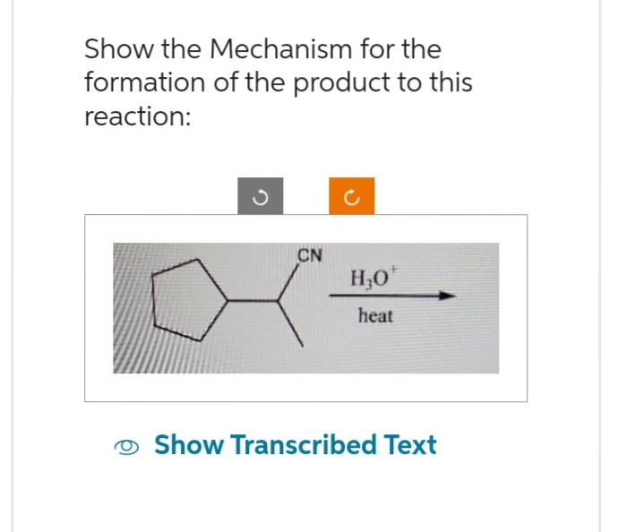 Show the Mechanism for the
formation of the product to this
reaction:
CN
H₂0¹
heat
Show Transcribed Text