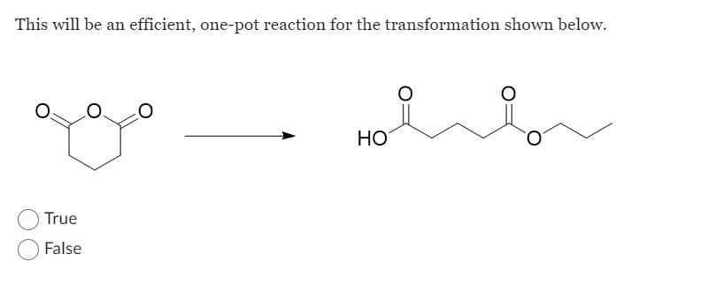 This will be an efficient, one-pot reaction for the transformation shown below.
True
False
HO