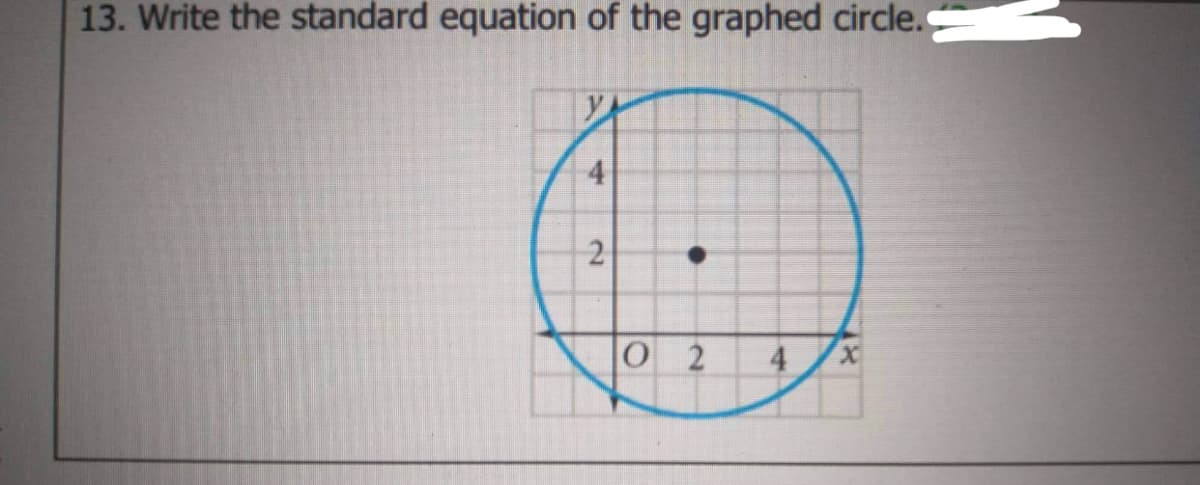 13. Write the standard equation of the graphed circle.
4
2
0 2
4
