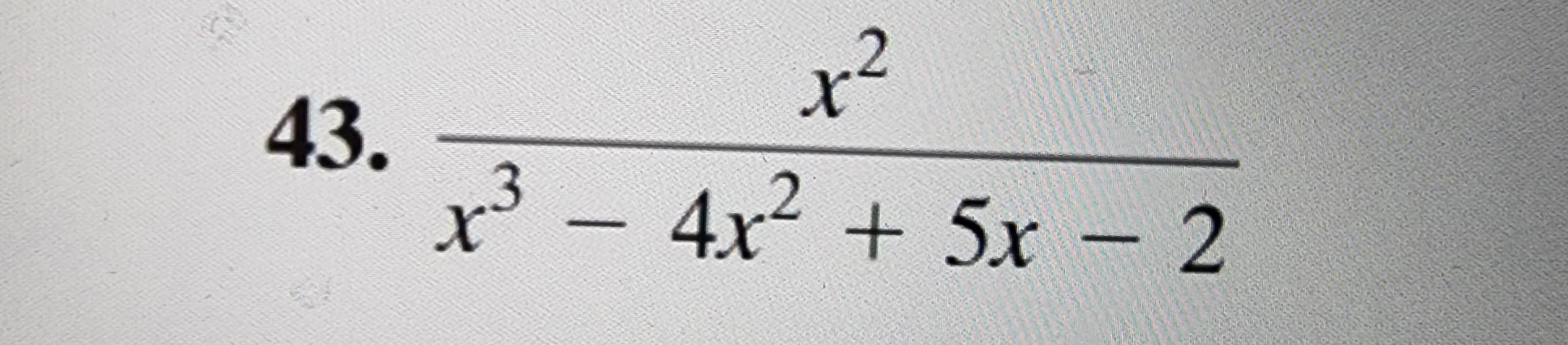 43.
x²
X
x² - 4x² + 5x - 2
X