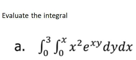 Evaluate the integral
3
a.
So Sox² exy dydx
0
0